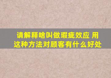 请解释啥叫做瑕疵效应 用这种方法对顾客有什么好处